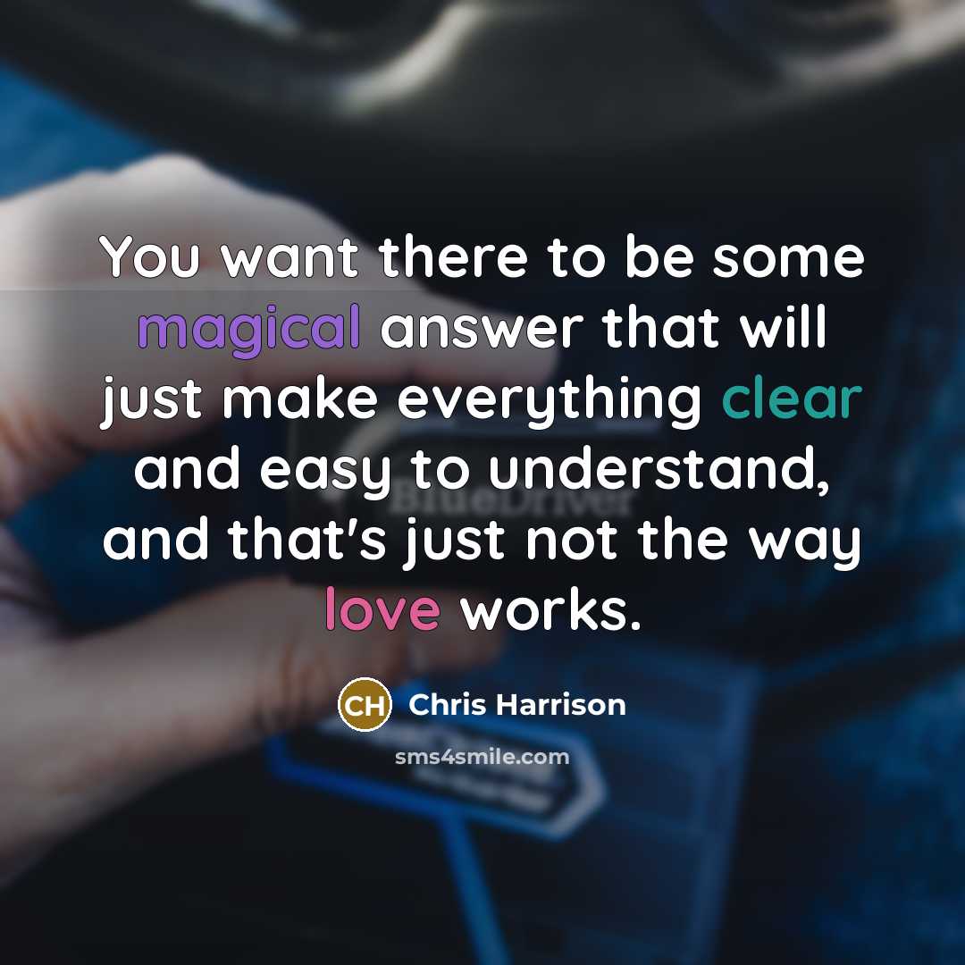“You want there to be some magical answer that will just make everything clear and easy to understand, and that's just not the way love works.” quote by Chris Harrison