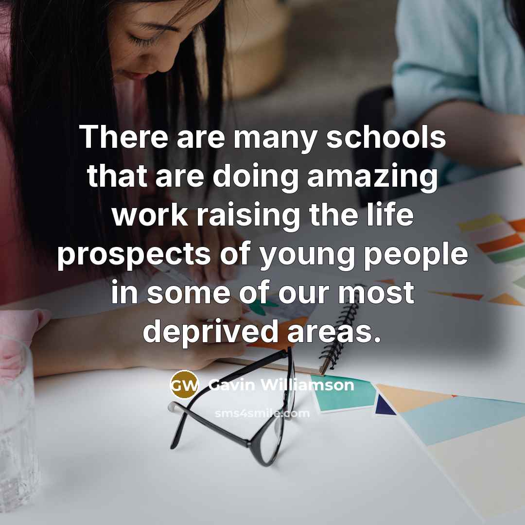 “There are many schools that are doing amazing work raising the life prospects of young people in some of our most deprived areas.” quote by Gavin Williamson