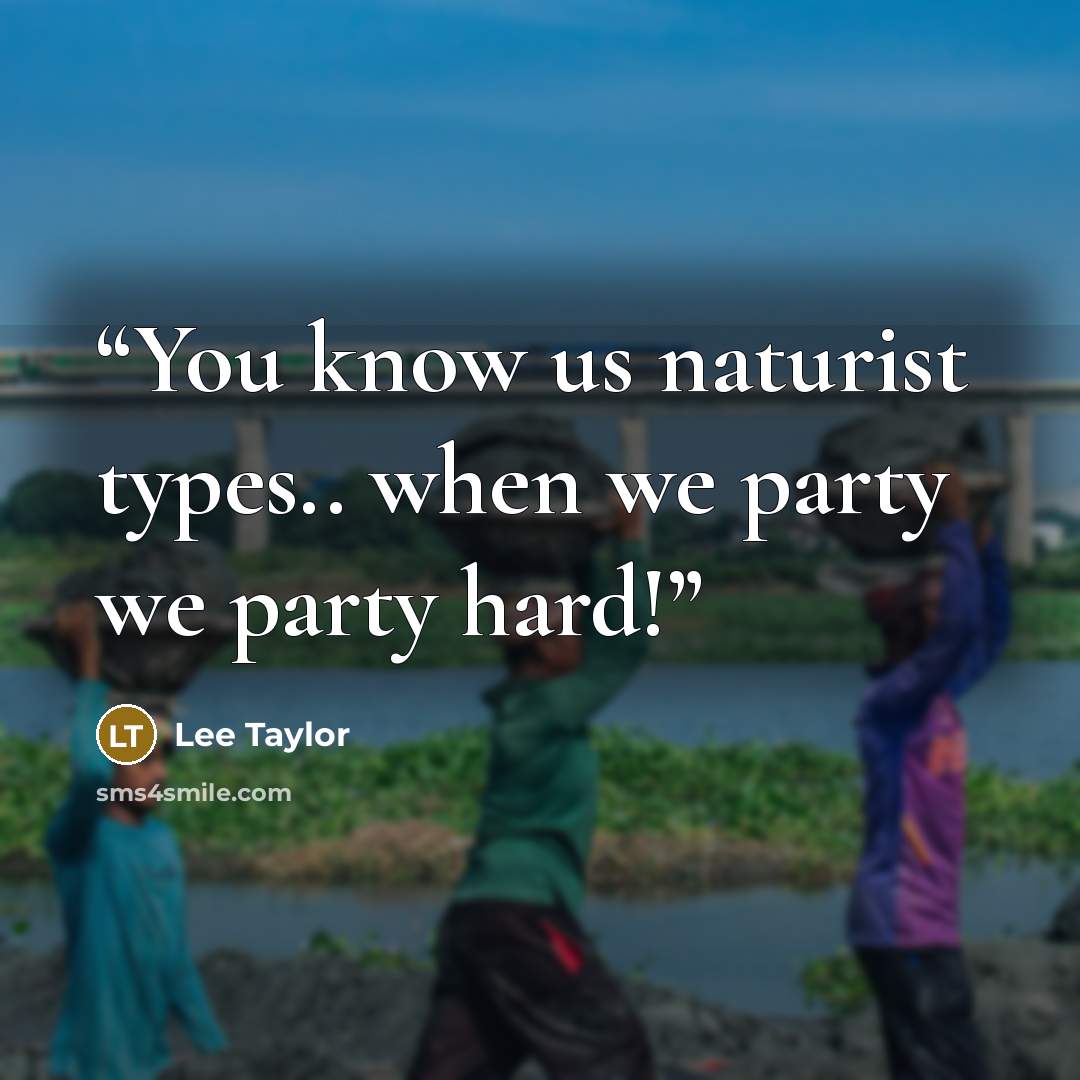 “You know us naturist types.. when we party we party hard!” quote by Lee Taylor