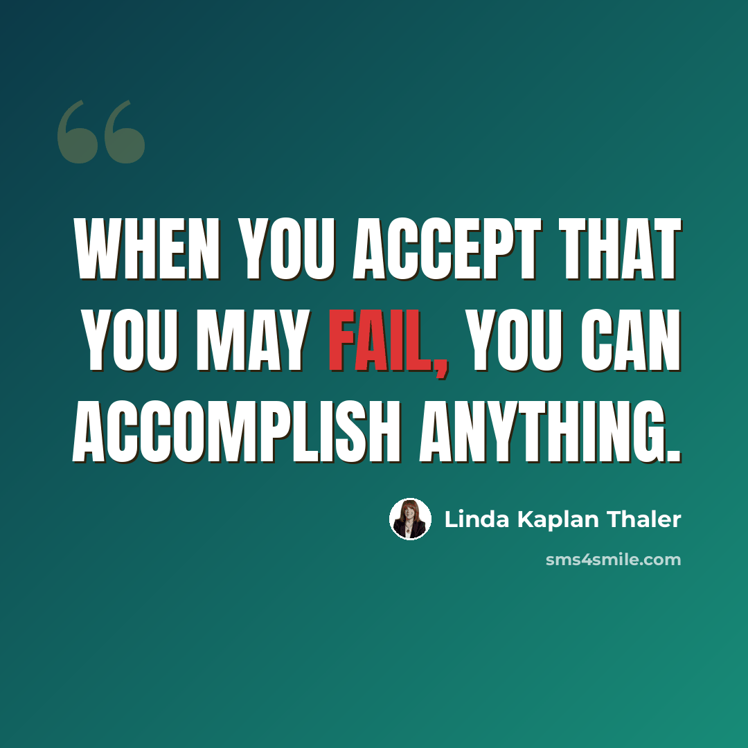 “When you accept that you may fail, you can accomplish anything.” quote by Linda Kaplan Thaler
