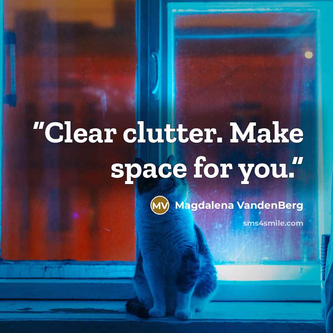 “Clear clutter. Make space for you.” quote by Magdalena VandenBerg