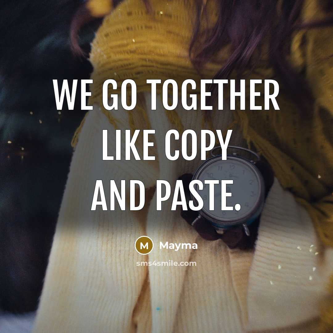 “We go together like copy and paste.” quote by Mayma