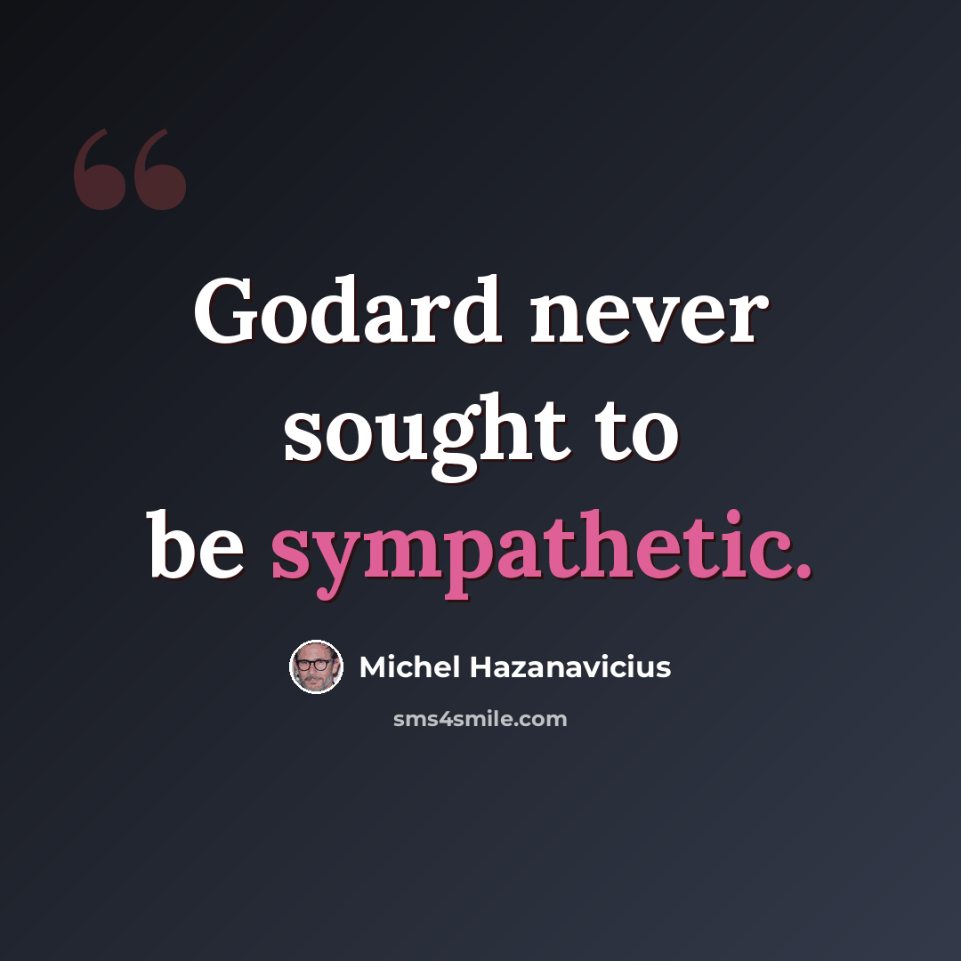 “Godard never sought to be sympathetic.” quote by Michel Hazanavicius