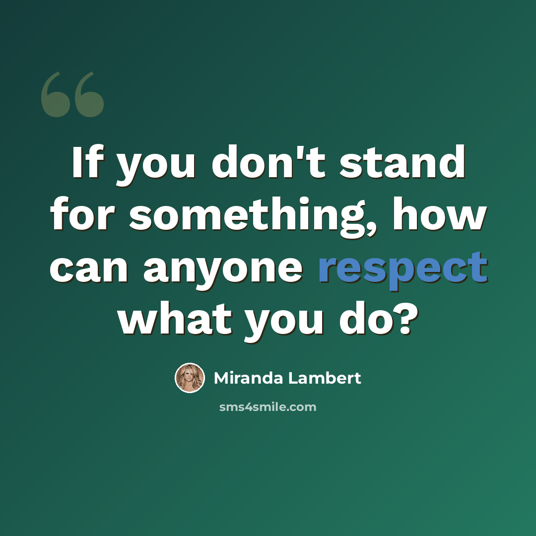 “If you don't stand for something, how can anyone respect what you do?” quote by Miranda Lambert