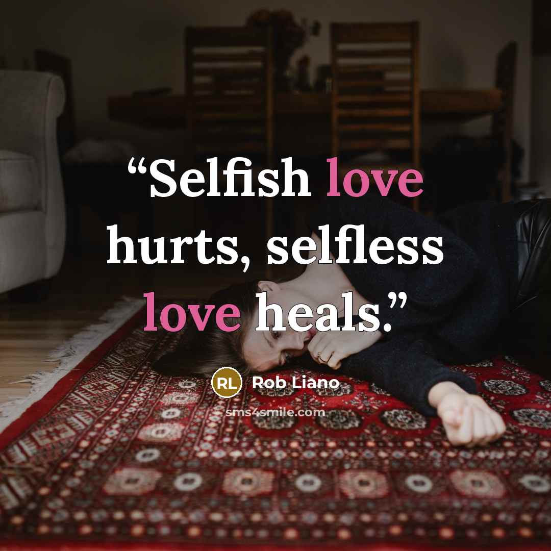 “Selfish love hurts, selfless love heals.” quote by Rob Liano