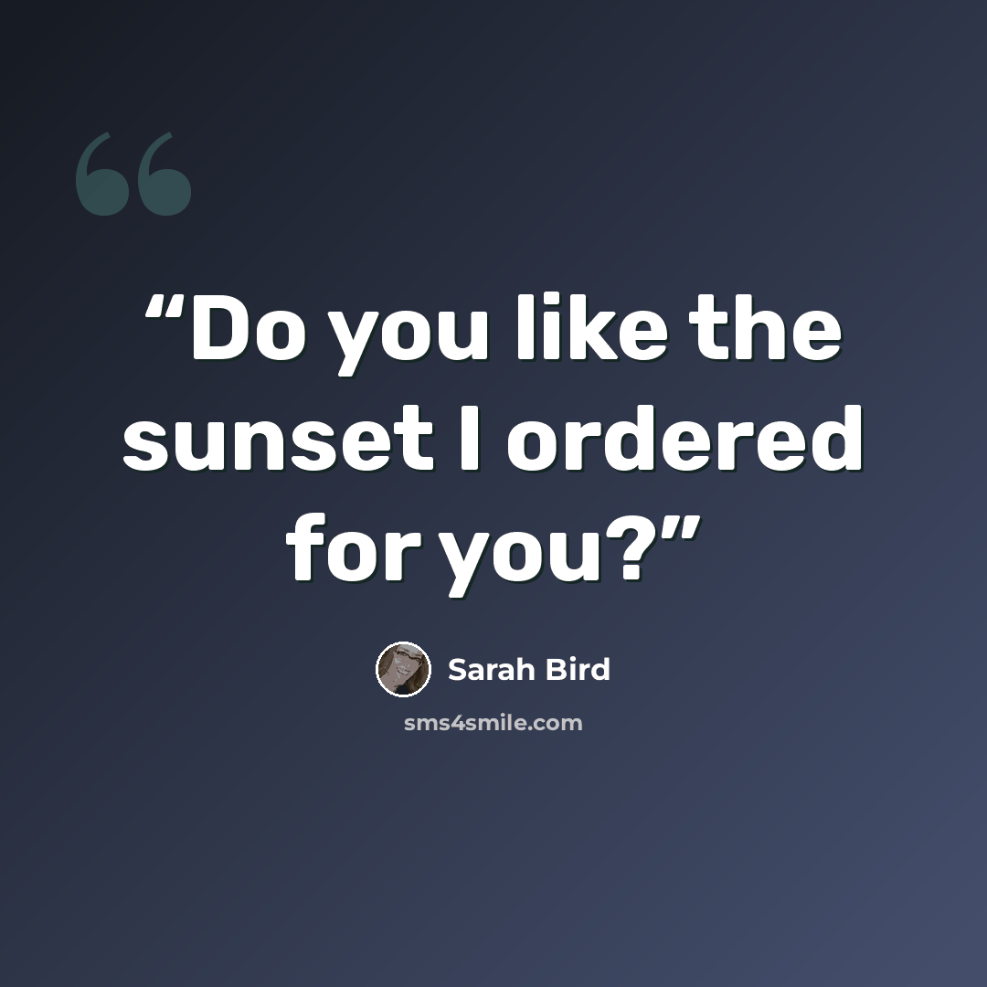 “Do you like the sunset I ordered for you?” quote by Sarah Bird