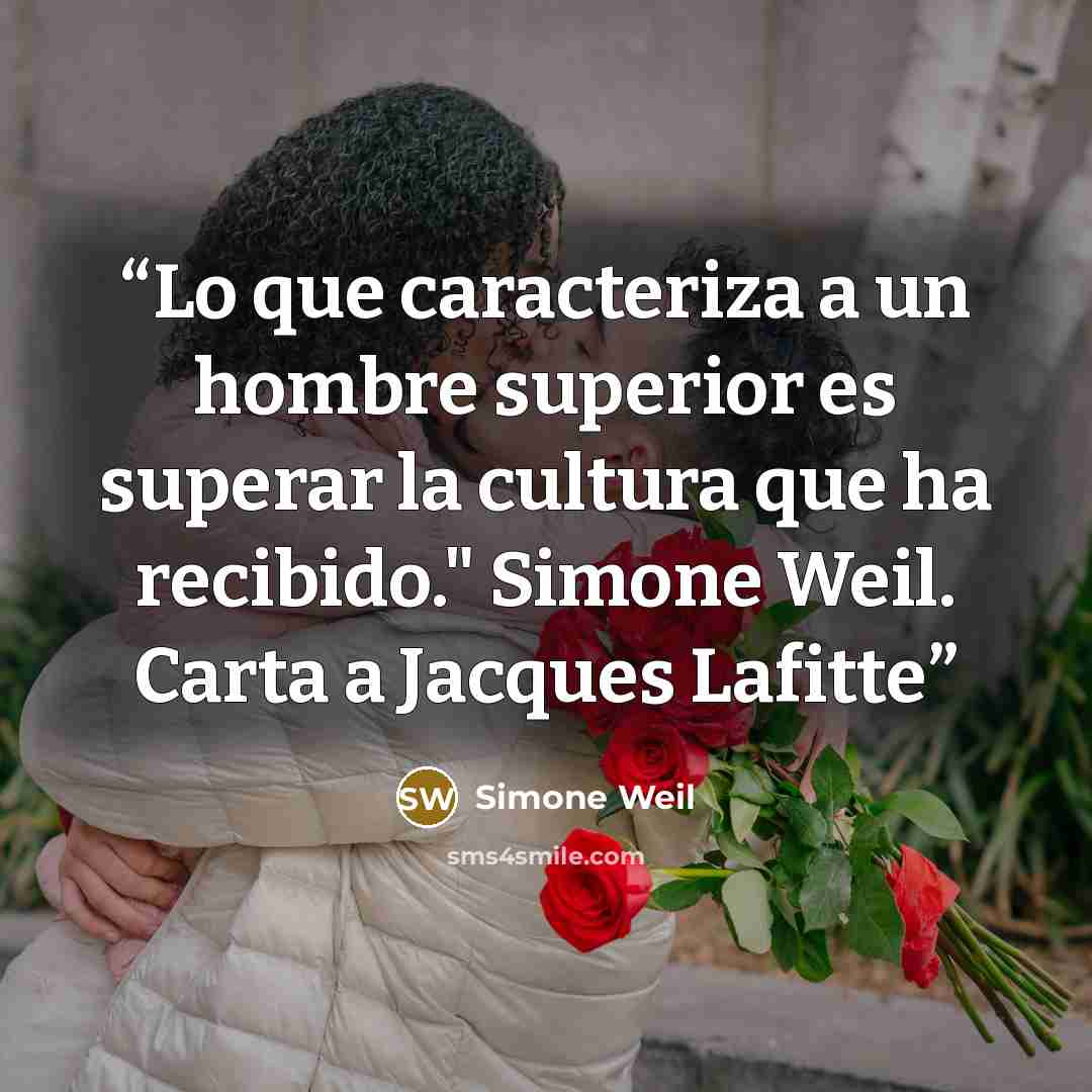 “Lo que caracteriza a un hombre superior es superar la cultura que ha recibido." Simone Weil. Carta a Jacques Lafitte” quote by Simone Weil