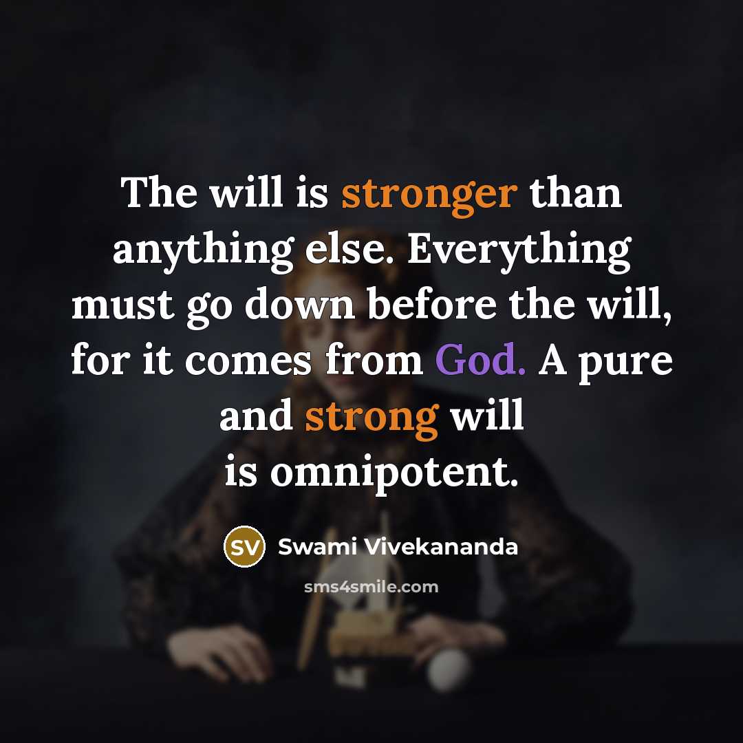 “The will is stronger than anything else. Everything must go down before the will, for it comes from God. A pure and strong will is omnipotent.” quote by Swami Vivekananda