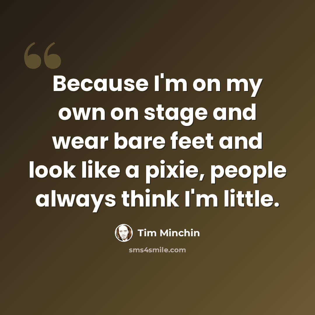 “Because I'm on my own on stage and wear bare feet and look like a pixie, people always think I'm little.” quote by Tim Minchin