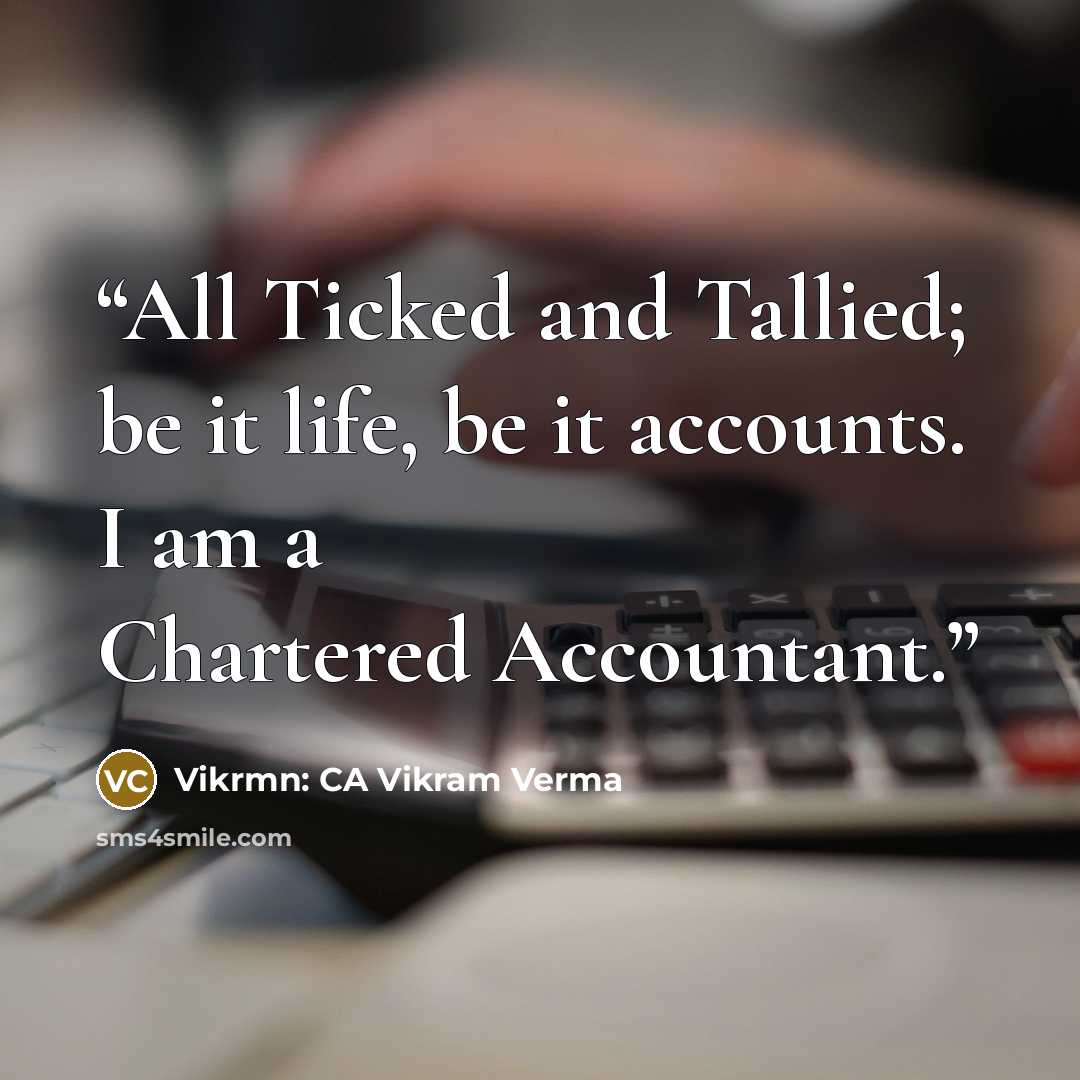 “All Ticked and Tallied; be it life, be it accounts. I am a Chartered Accountant.” quote by Vikrmn: CA Vikram Verma
