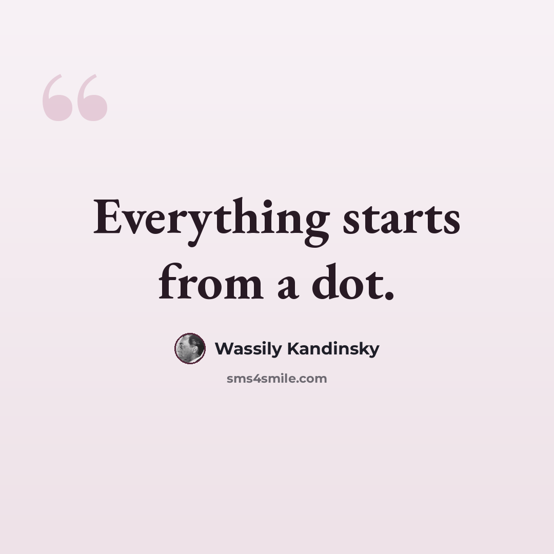 “Everything starts from a dot.” quote by Wassily Kandinsky