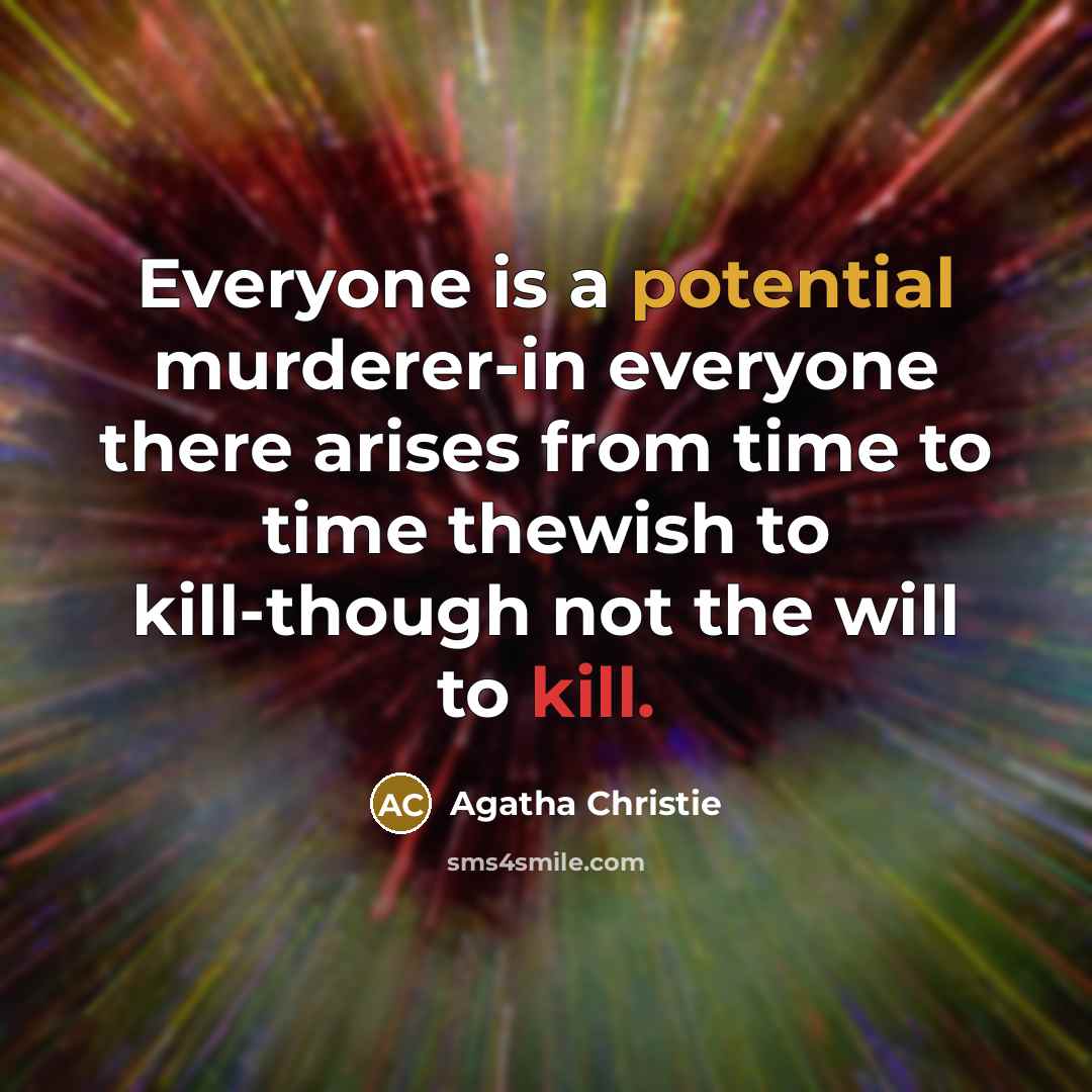 “Everyone is a potential murderer-in everyone there arises from time to time thewish to kill-though not the will to kill.” quote by Agatha Christie
