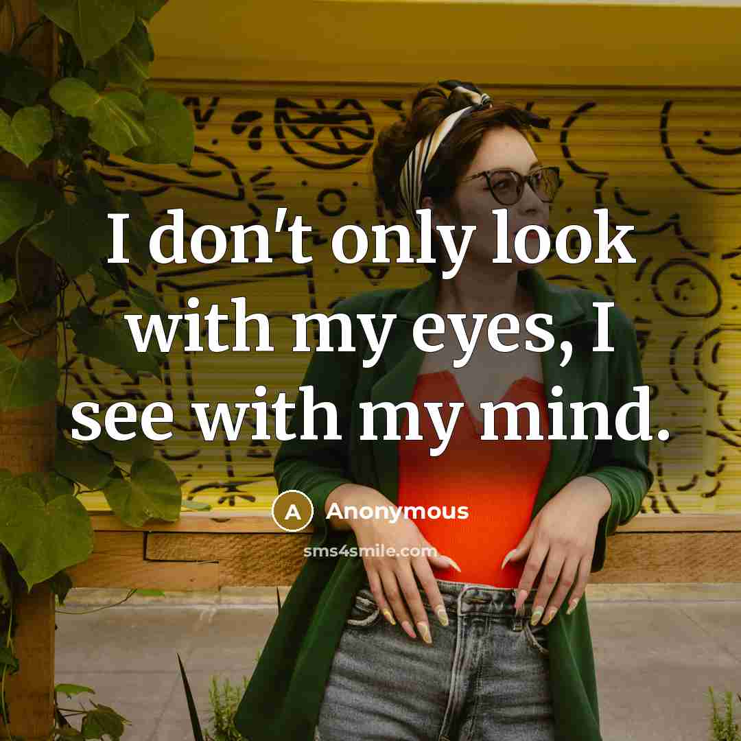 “I don't only look with my eyes, I see with my mind.” quote by Anonymous