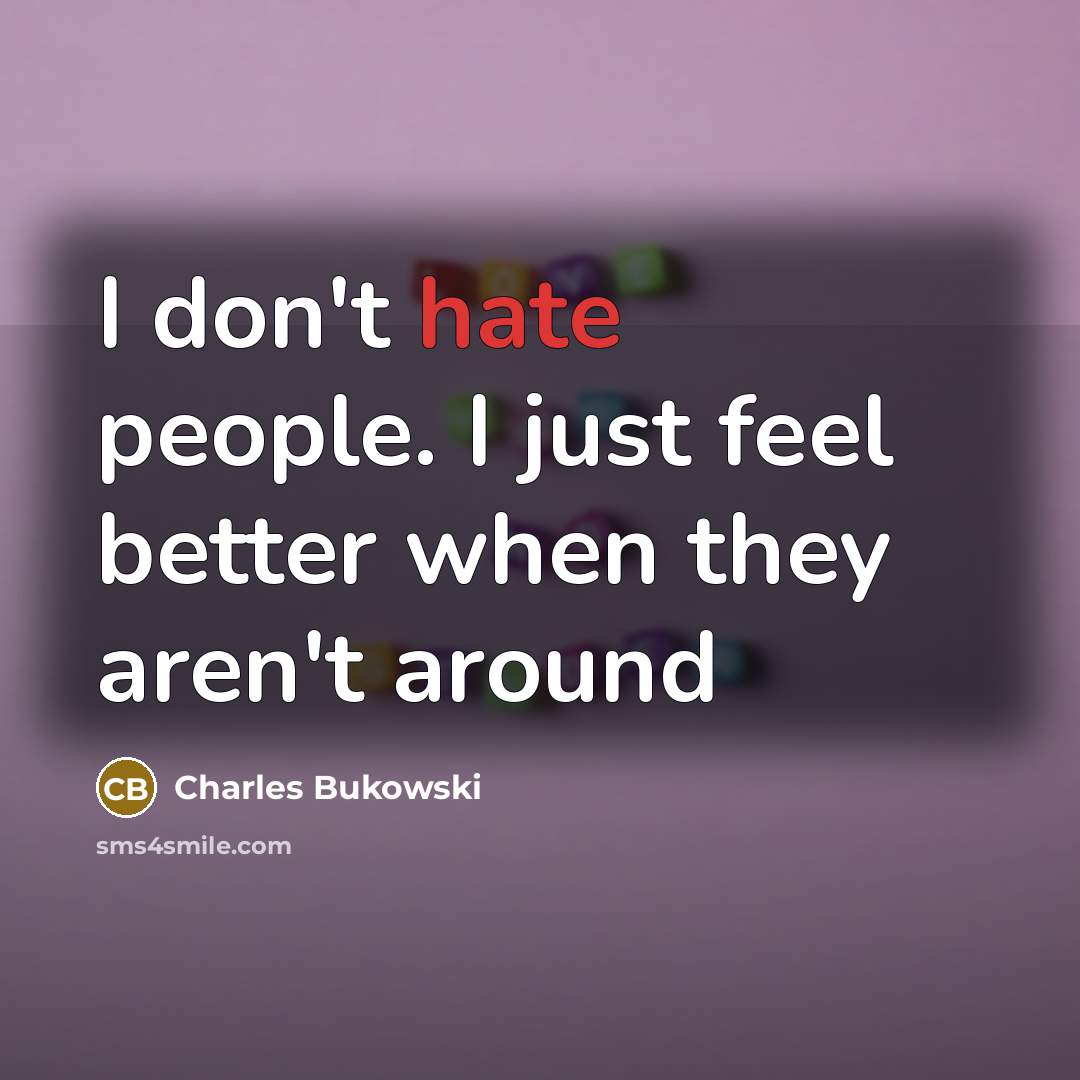 “I don't hate people. I just feel better when they aren't around” quote by Charles Bukowski