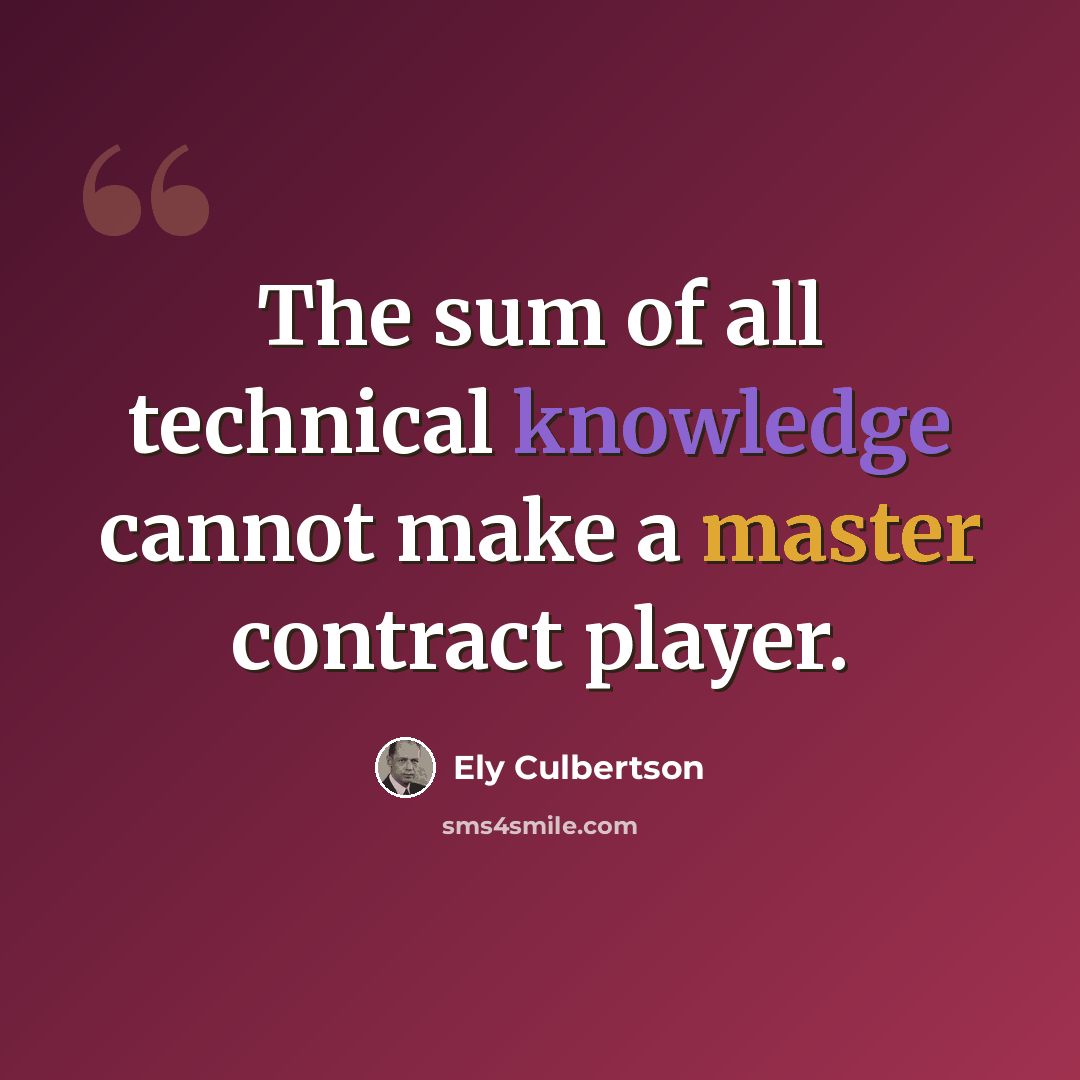“The sum of all technical knowledge cannot make a master contract player.” quote by Ely Culbertson