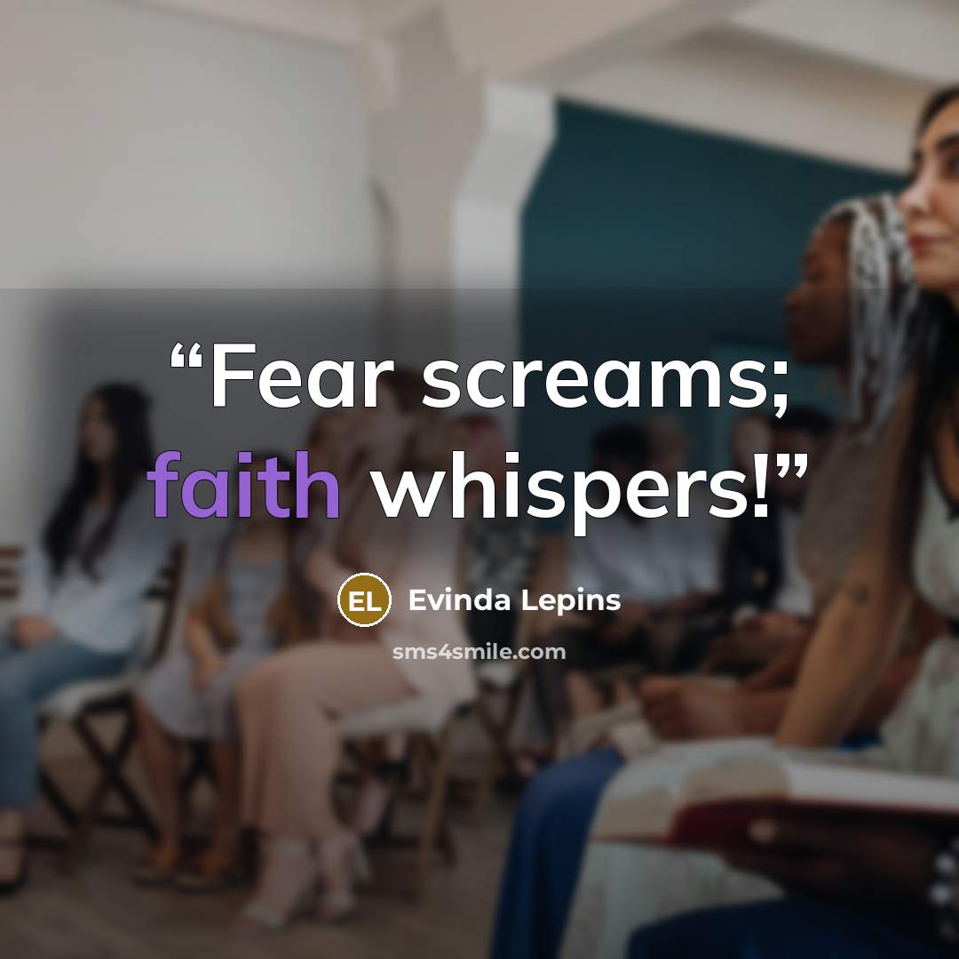 “Fear screams; faith whispers!” quote by Evinda Lepins