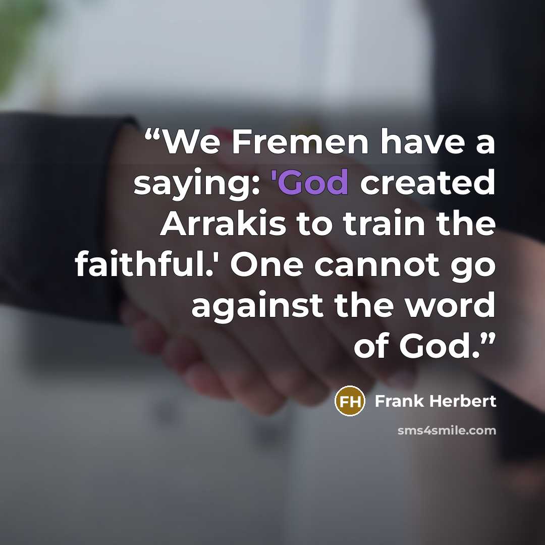 “We Fremen have a saying: 'God created Arrakis to train the faithful.' One cannot go against the word of God.” quote by Frank Herbert