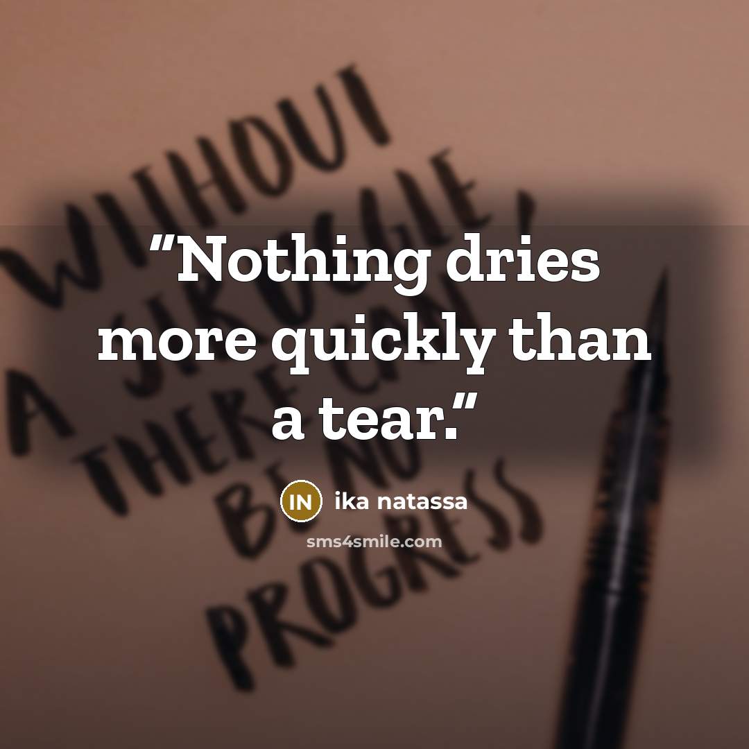 “Nothing dries more quickly than a tear.” quote by Ika Natassa