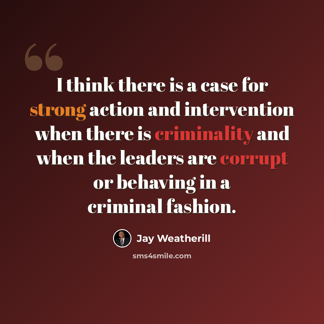 “I think there is a case for strong action and intervention when there is criminality and when the leaders are corrupt or behaving in a criminal fashion.” quote by Jay Weatherill