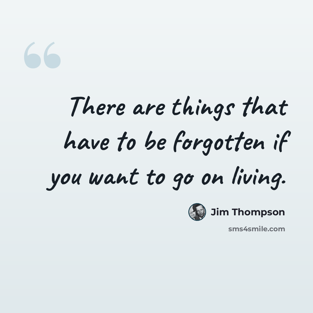 “There are things that have to be forgotten if you want to go on living.” quote by Jim Thompson
