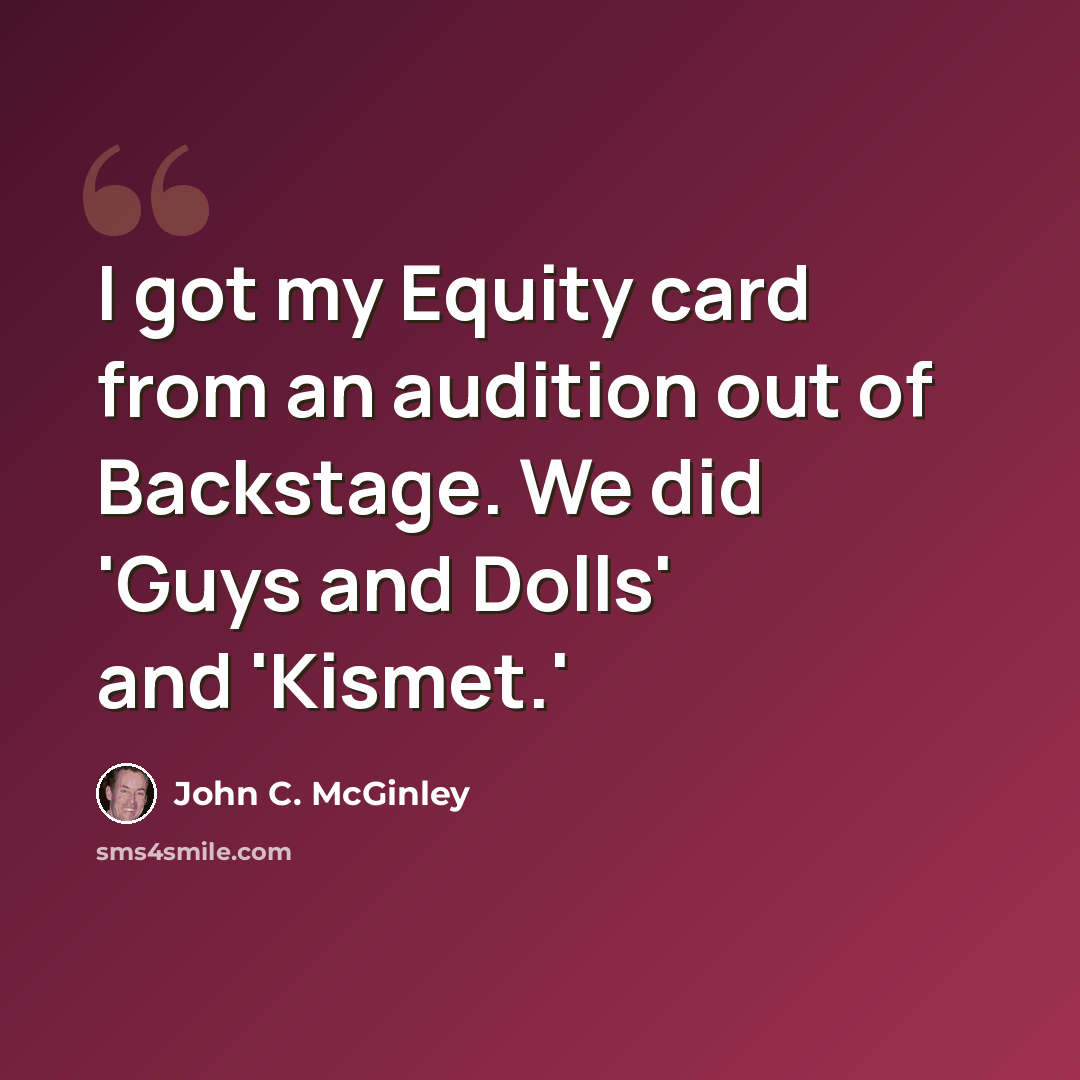 “I got my Equity card from an audition out of Backstage. We did 'Guys and Dolls' and 'Kismet.'” quote by John C. McGinley