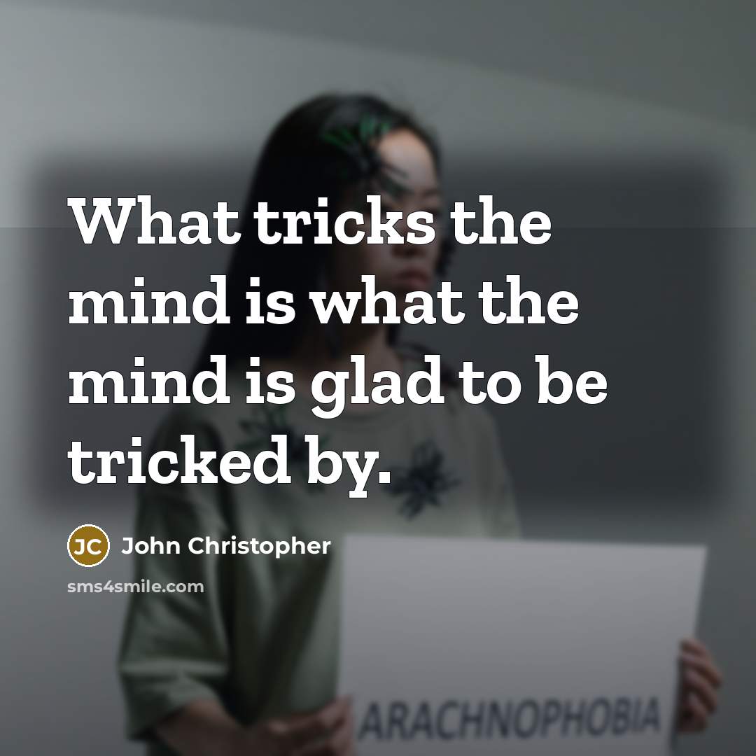 “What tricks the mind is what the mind is glad to be tricked by.” quote by John Christopher