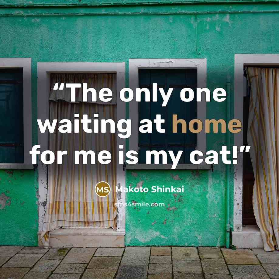 “The only one waiting at home for me is my cat!” quote by Makoto Shinkai