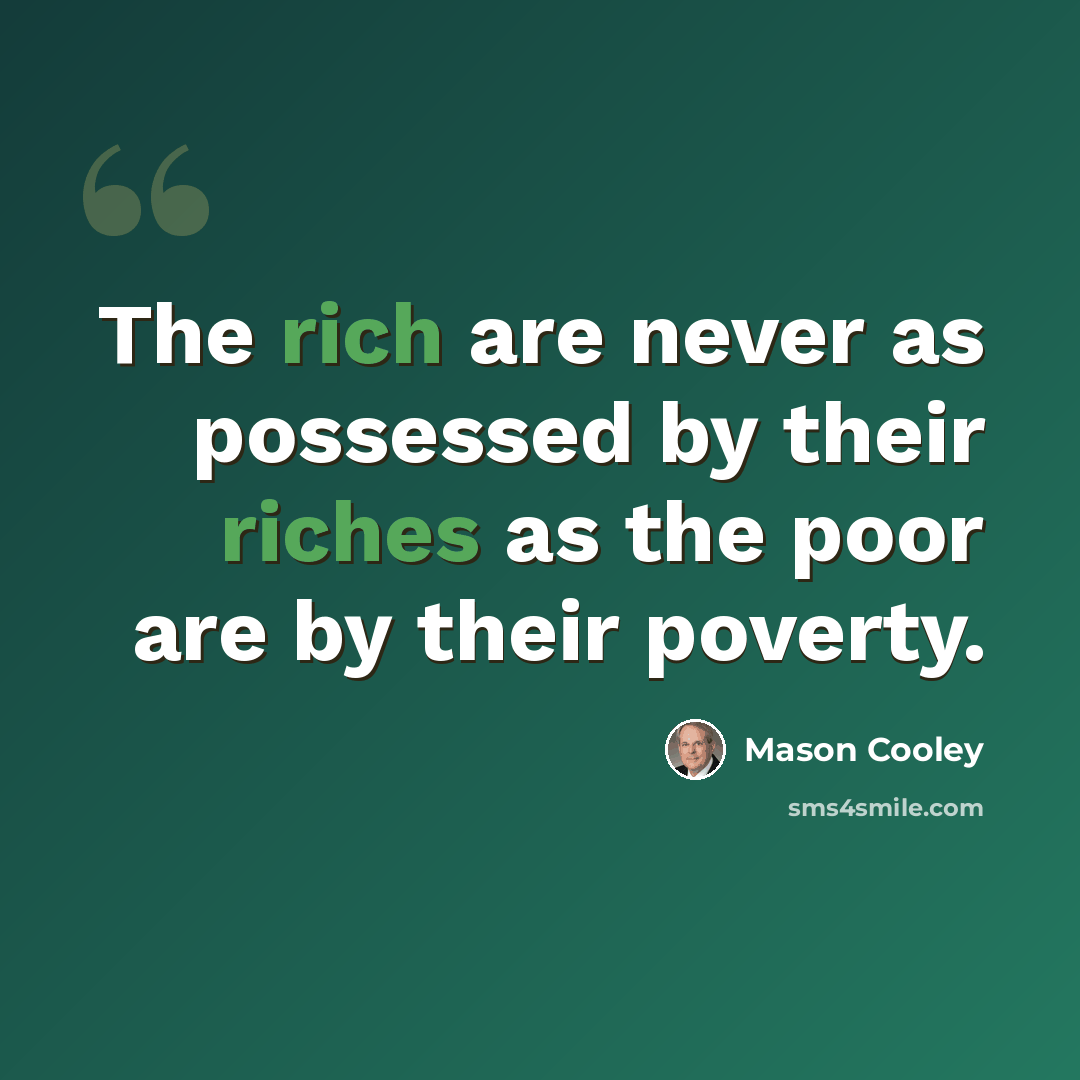 “The rich are never as possessed by their riches as the poor are by their poverty.” quote by Mason Cooley