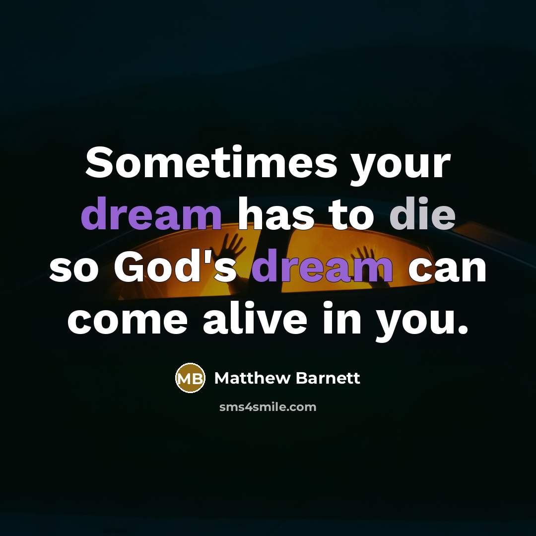 “Sometimes your dream has to die so God's dream can come alive in you.” quote by Matthew Barnett