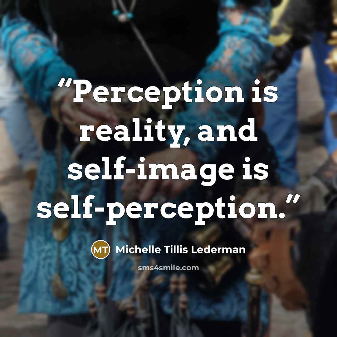“Perception is reality, and self-image is self-perception.” quote by Michelle Tillis Lederman