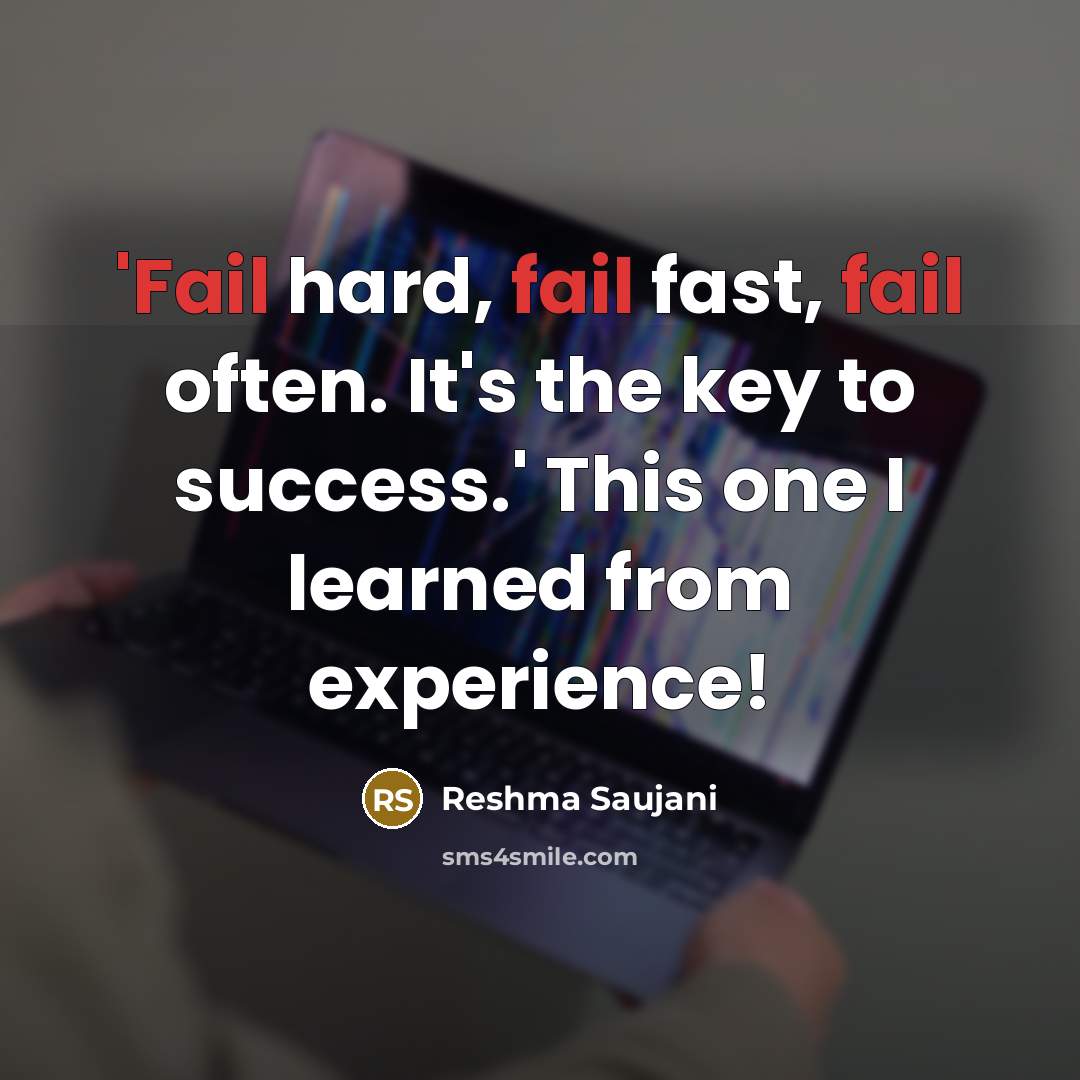 “'Fail hard, fail fast, fail often. It's the key to success.' This one I learned from experience!” quote by Reshma Saujani