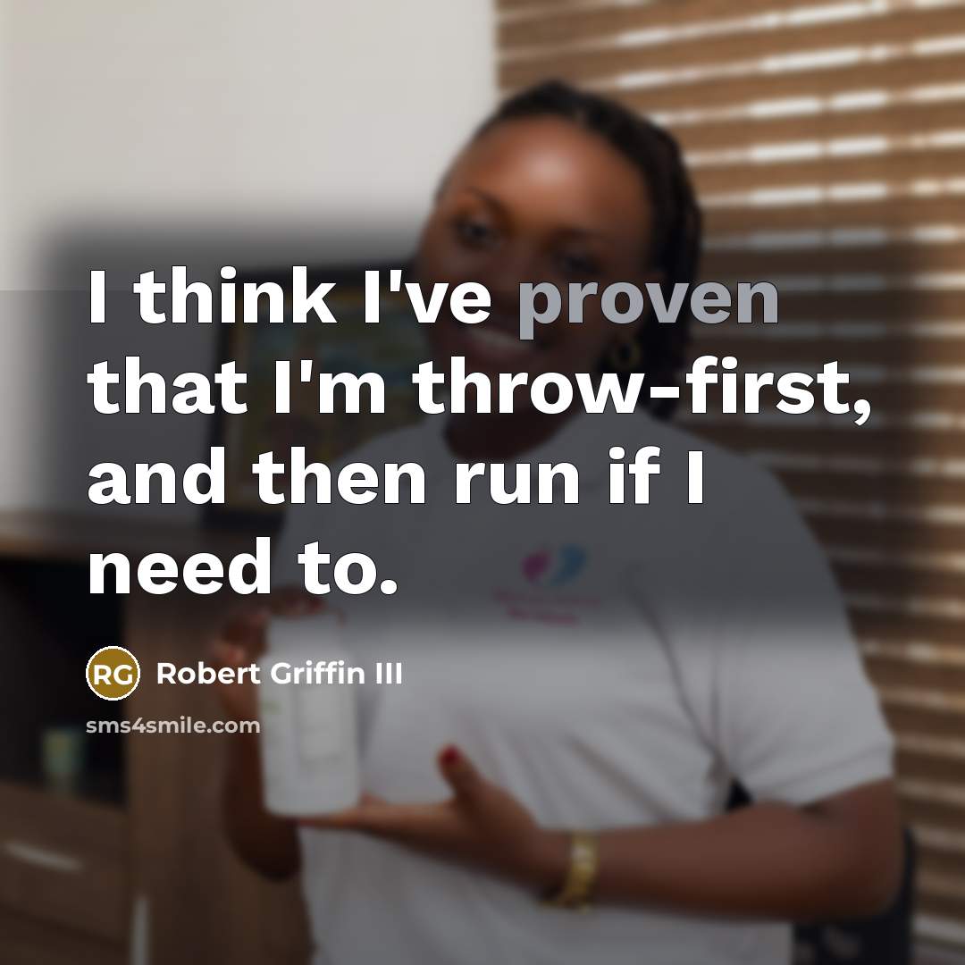 “I think I've proven that I'm throw-first, and then run if I need to.” quote by Robert Griffin III