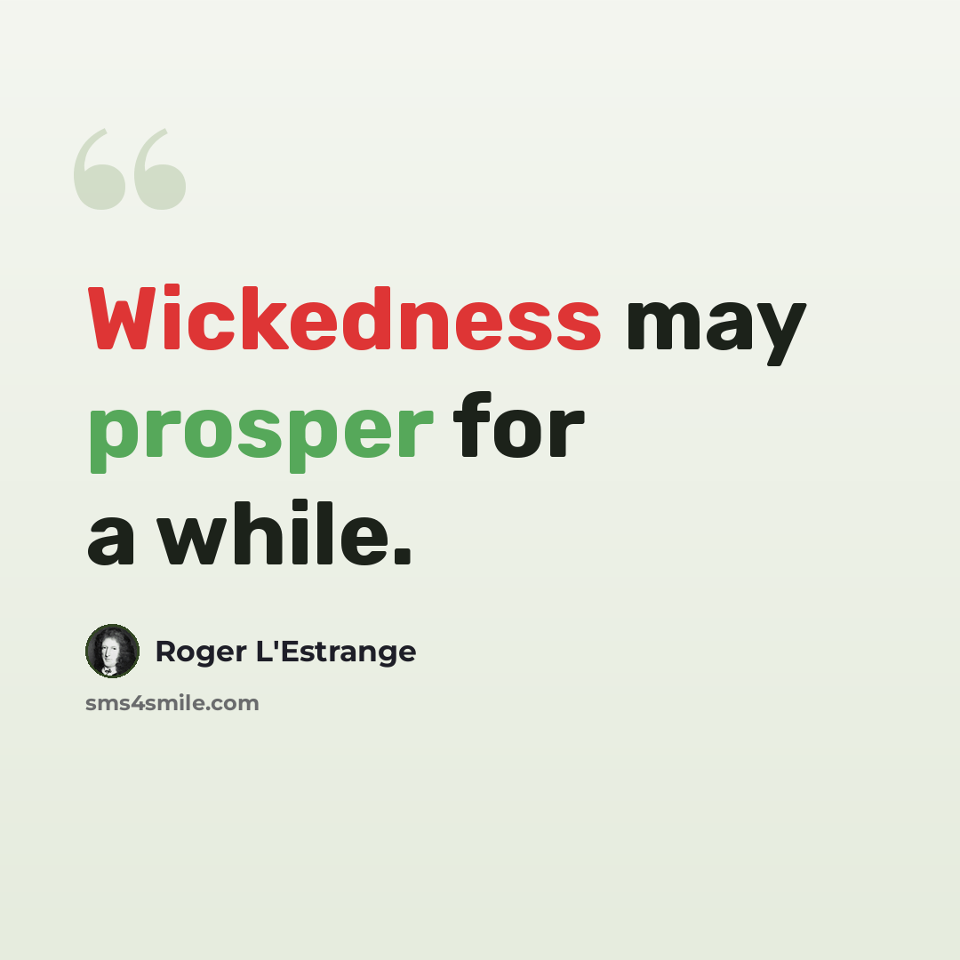 “Wickedness may prosper for a while.” quote by Roger L'Estrange