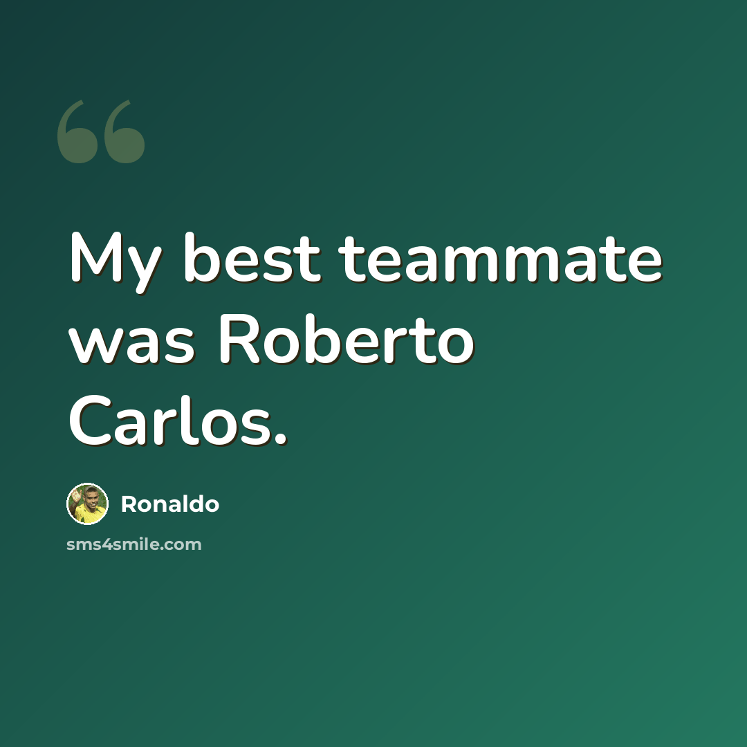 “My best teammate was Roberto Carlos.” quote by Ronaldo
