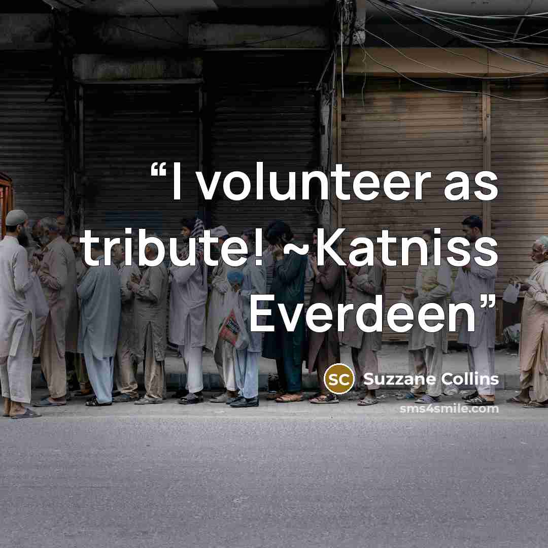 “I volunteer as tribute! ~Katniss Everdeen” quote by Suzzane Collins