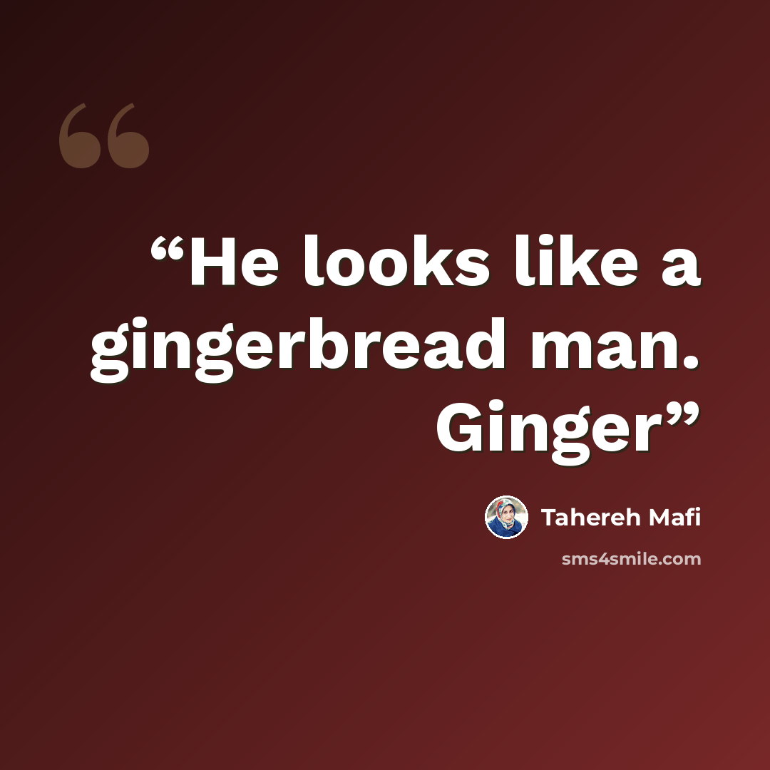 “He looks like a gingerbread man. Ginger” quote by Tahereh Mafi