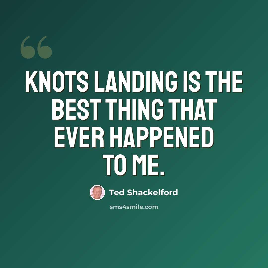 “Knots Landing is the best thing that ever happened to me.” quote by Ted Shackelford