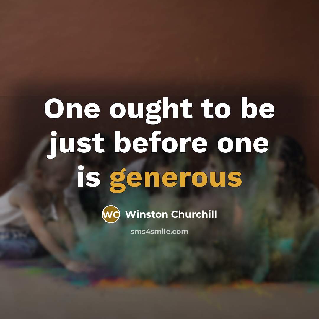 “One ought to be just before one is generous” quote by Winston Churchill