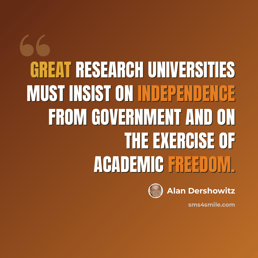 “Great research universities must insist on independence from government and on the exercise of academic freedom.” quote by Alan Dershowitz