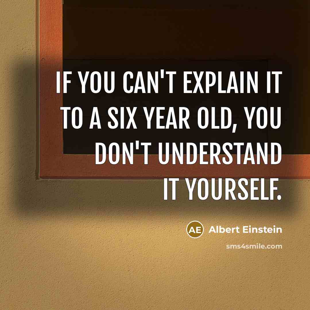 “If you can't explain it to a six year old, you don't understand it yourself.” quote by Albert Einstein