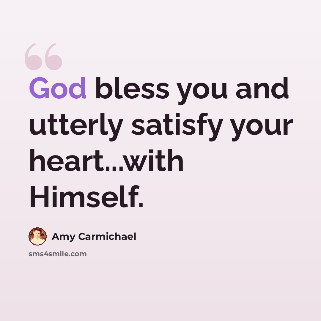 “God bless you and utterly satisfy your heart...with Himself.” quote by Amy Carmichael