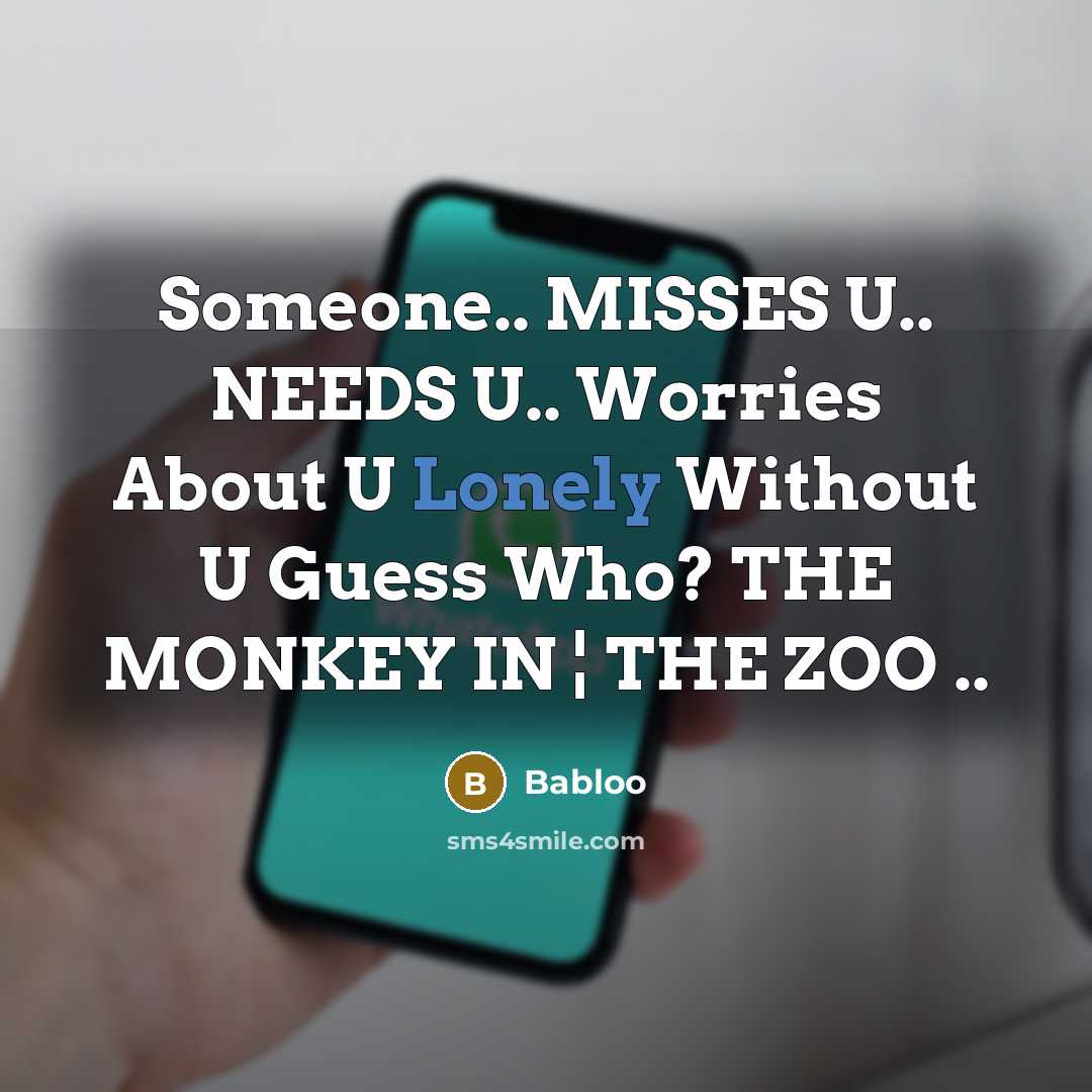 “Someone.. MISSES U.. NEEDS U.. Worries About U Lonely Without U Guess Who? THE MONKEY IN ¦ THE ZOO ..” quote by Babloo