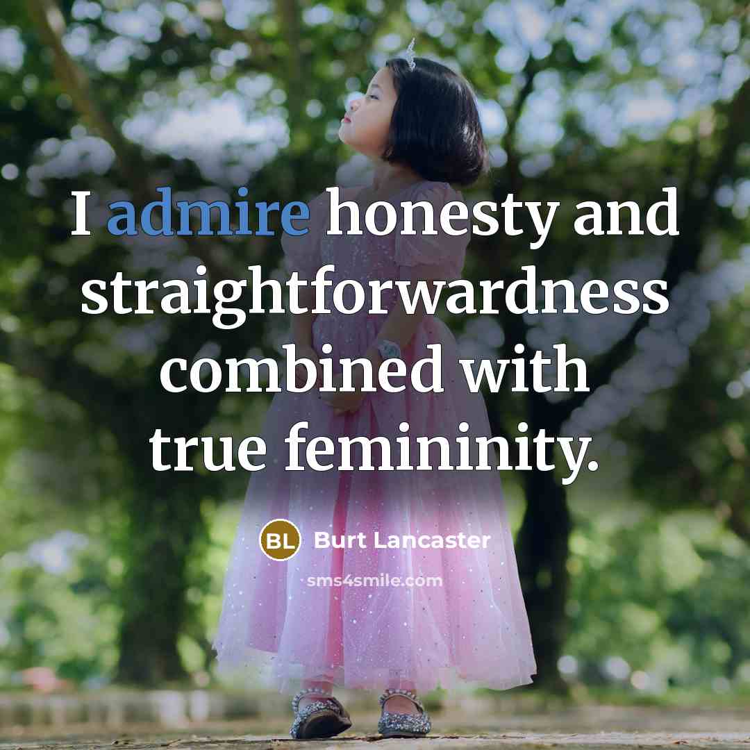 “I admire honesty and straightforwardness combined with true femininity.” quote by Burt Lancaster