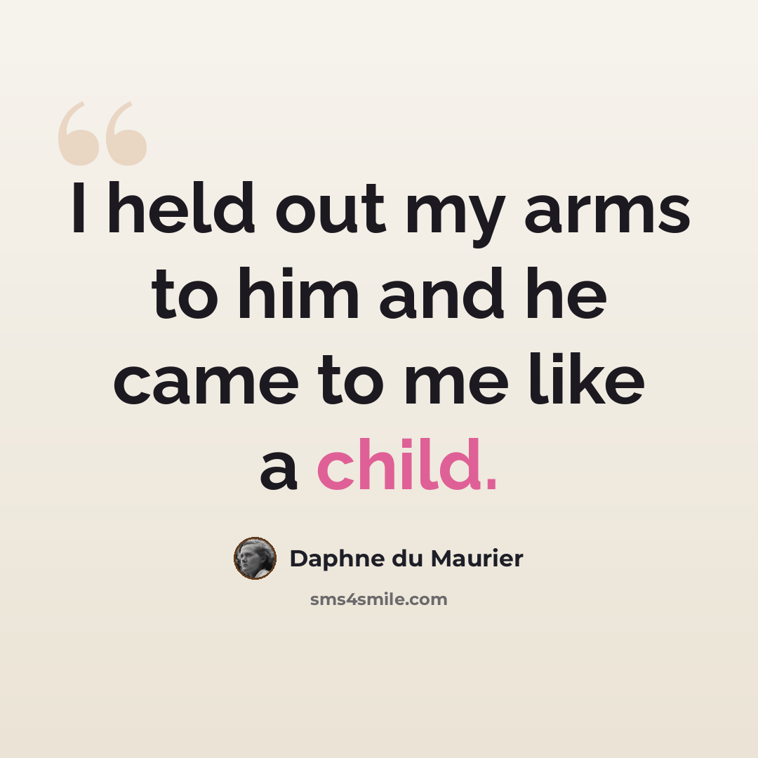 “I held out my arms to him and he came to me like a child.” quote by Daphne du Maurier