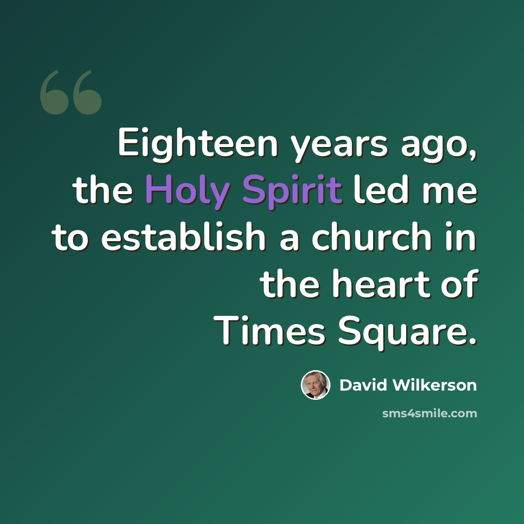 “Eighteen years ago, the Holy Spirit led me to establish a church in the heart of Times Square.” quote by David Wilkerson