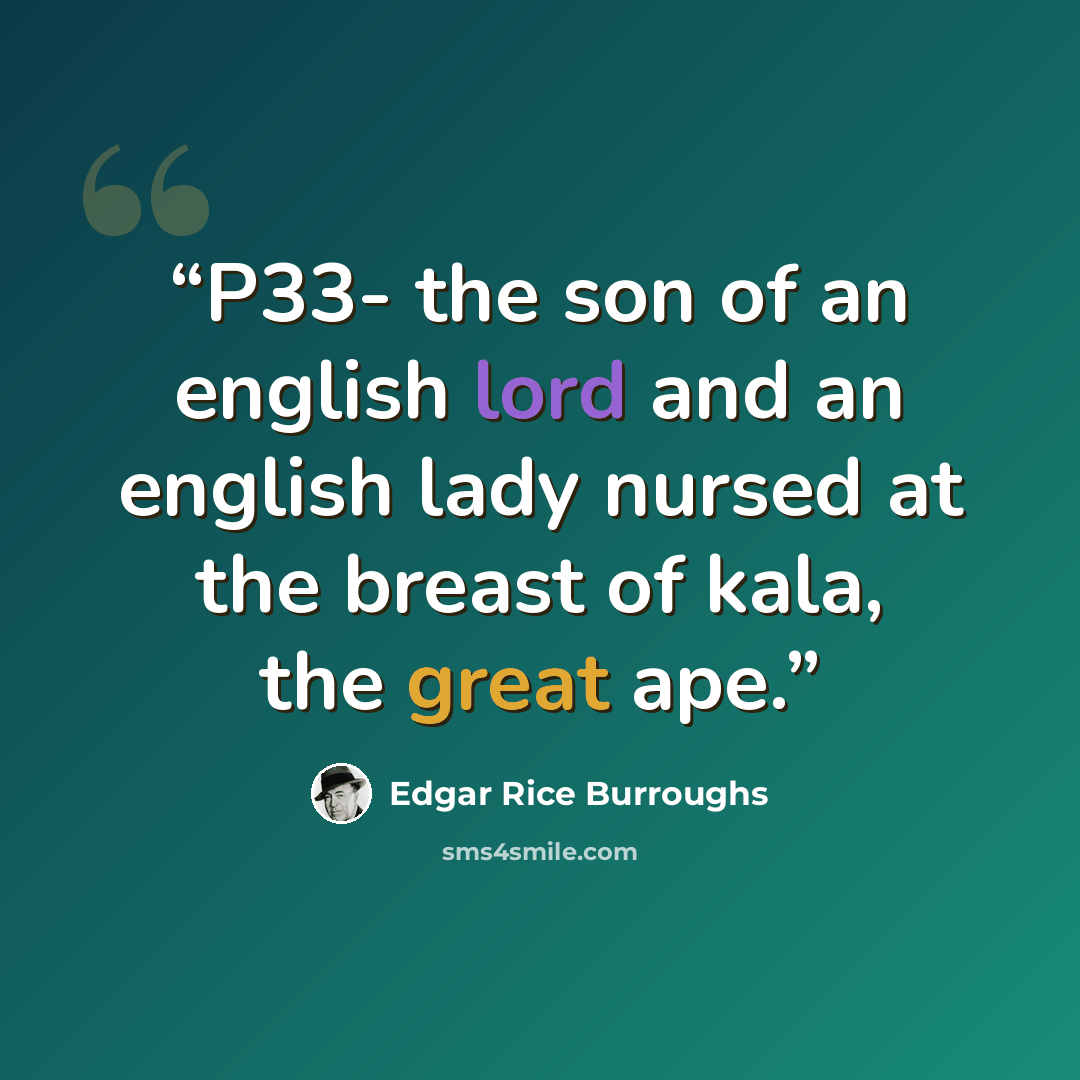 “P33- the son of an english lord and an english lady nursed at the breast of kala, the great ape.” quote by Edgar Rice Burroughs