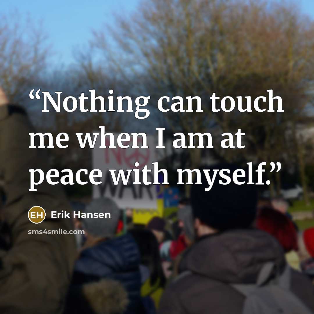 “Nothing can touch me when I am at peace with myself.” quote by Erik Hansen