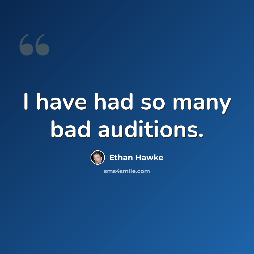 “I have had so many bad auditions.” quote by Ethan Hawke
