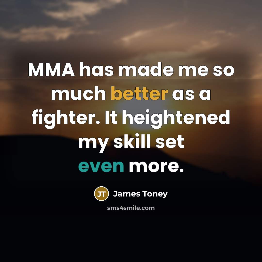 “MMA has made me so much better as a fighter. It heightened my skill set even more.” quote by James Toney