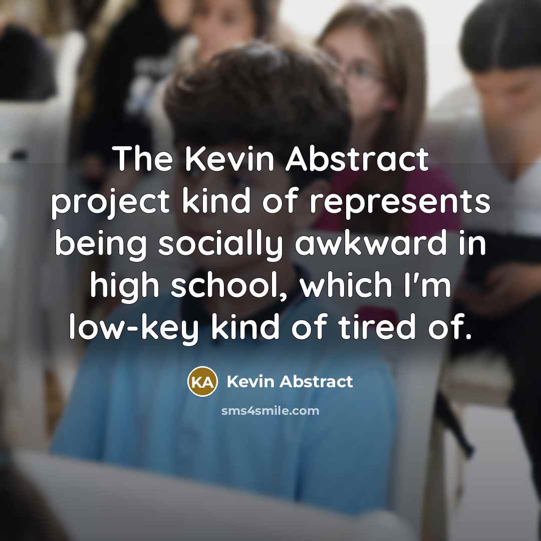 “The Kevin Abstract project kind of represents being socially awkward in high school, which I'm low-key kind of tired of.” quote by Kevin Abstract